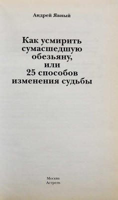 [Явный А.И., автограф] Явный А. Как усмирить сумасшедшую обезьяну, или 25 способов изменения судьбы. М., 2013.